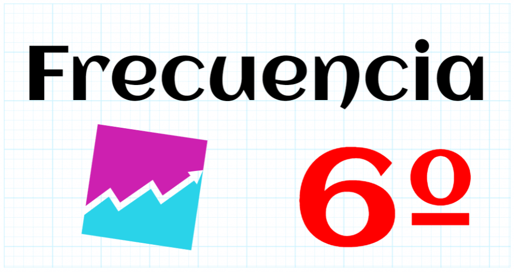 FRECUENCIA - EDUCACION PRIMARIA 6º