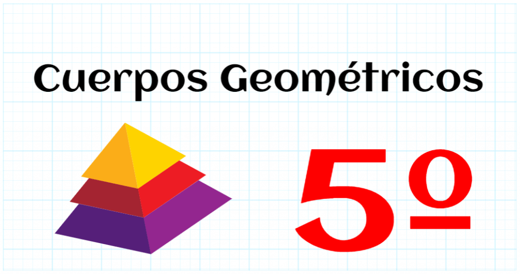CUERPOS GEOMETRICOS - EDUCACION PRIMARIA 5º