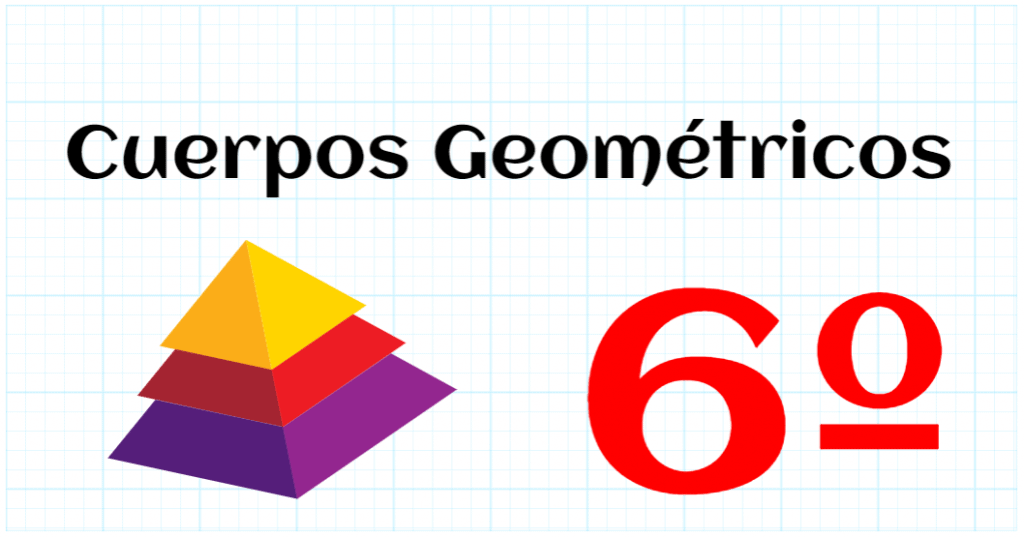 CUERPOS GEOMETRICOS - EDUCACION PRIMARIA 6º
